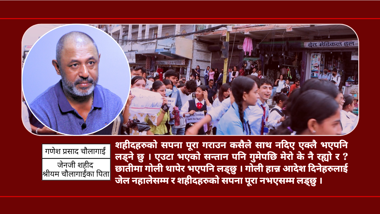 ‘एक्लो भएको छोरो शहीद भयो, अब न्यायका लागि गोली खान तयार छु’  ः गणेश चौलागाईं